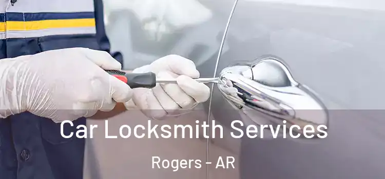 Car Locksmith Services Rogers - AR