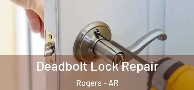 Deadbolt Lock Repair Rogers - AR