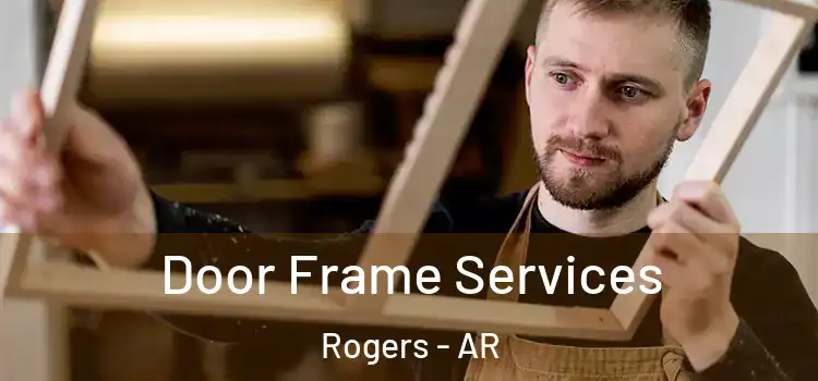 Door Frame Services Rogers - AR